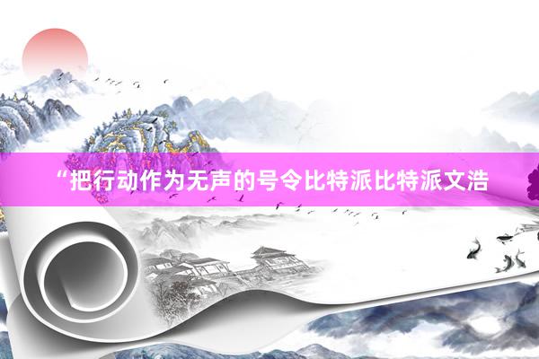 “把行动作为无声的号令比特派比特派文浩