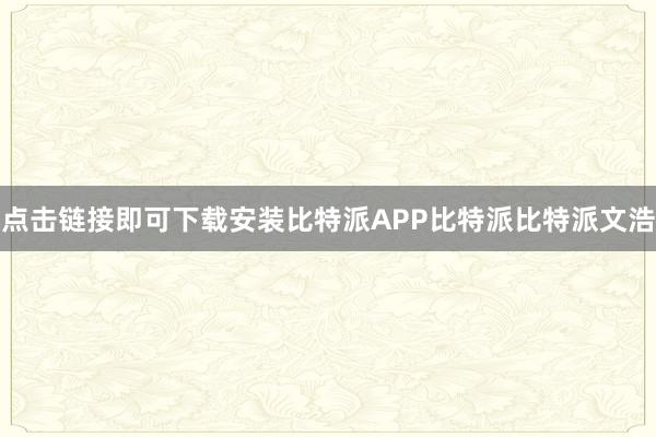 点击链接即可下载安装比特派APP比特派比特派文浩