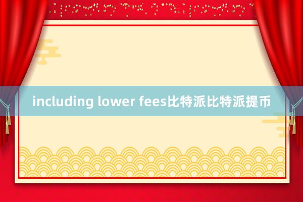 including lower fees比特派比特派提币