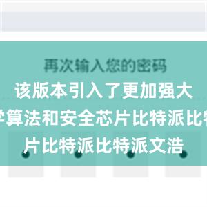 该版本引入了更加强大的密码学算法和安全芯片比特派比特派文浩