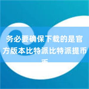 务必要确保下载的是官方版本比特派比特派提币