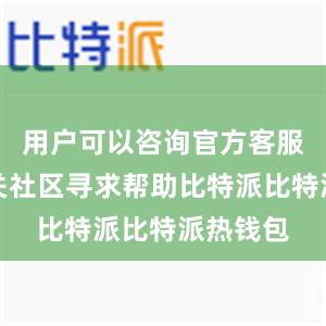 用户可以咨询官方客服或在相关社区寻求帮助比特派比特派热钱包