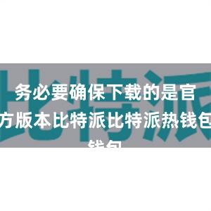 务必要确保下载的是官方版本比特派比特派热钱包