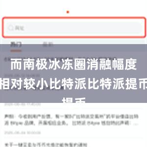 而南极冰冻圈消融幅度相对较小比特派比特派提币