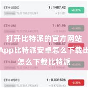 打开比特派的官方网站或者App比特派安卓怎么下载比特派