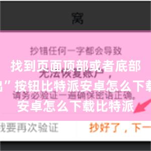 找到页面顶部或者底部的“转出”按钮比特派安卓怎么下载比特派