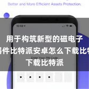 用于构筑新型的磁电子学器件比特派安卓怎么下载比特派